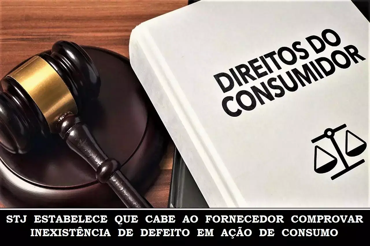 STJ estabelece que cabe ao fornecedor comprovar inexistência de defeito em ação de consumo
