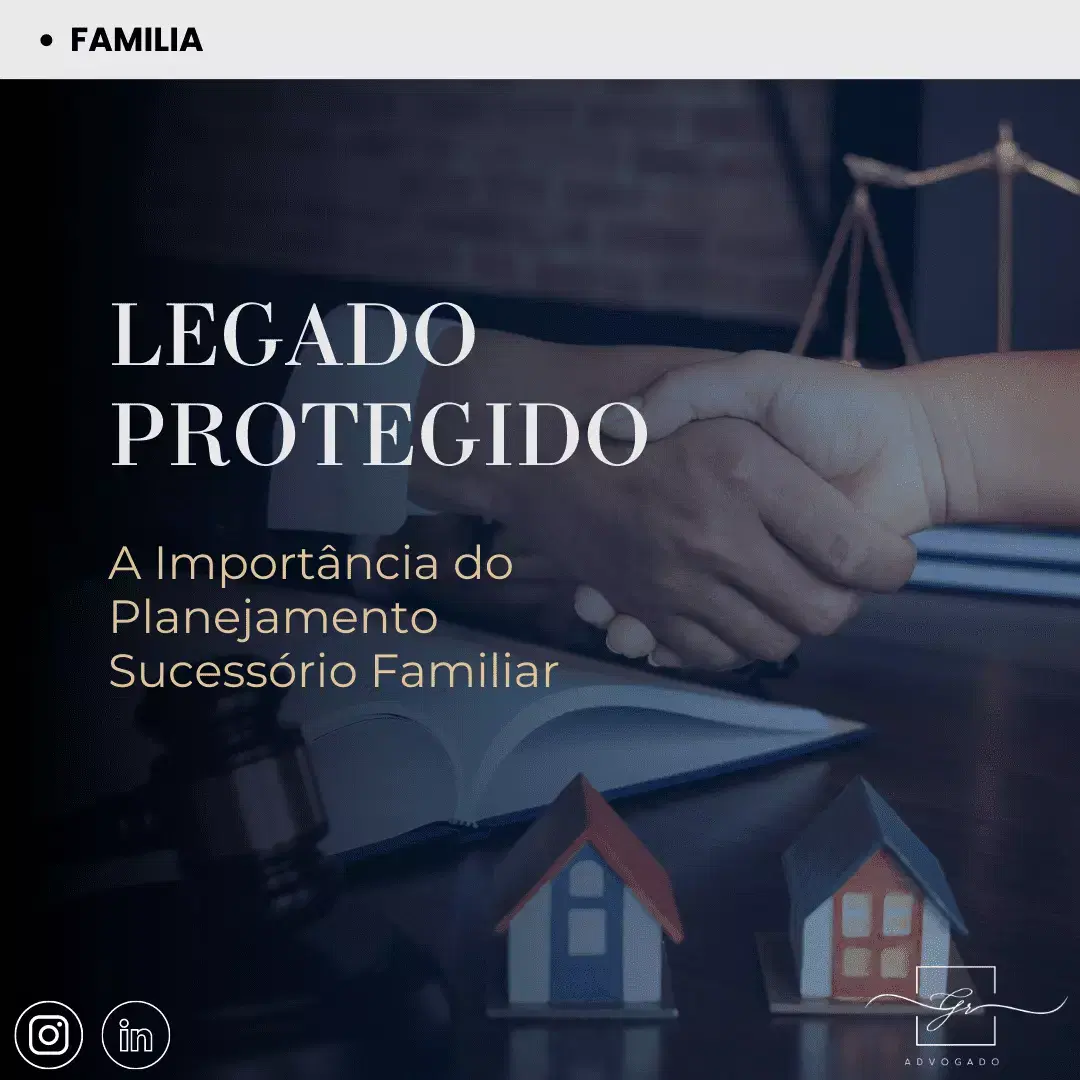 Legado Protegido: A Importância do Planejamento Sucessório Familiar