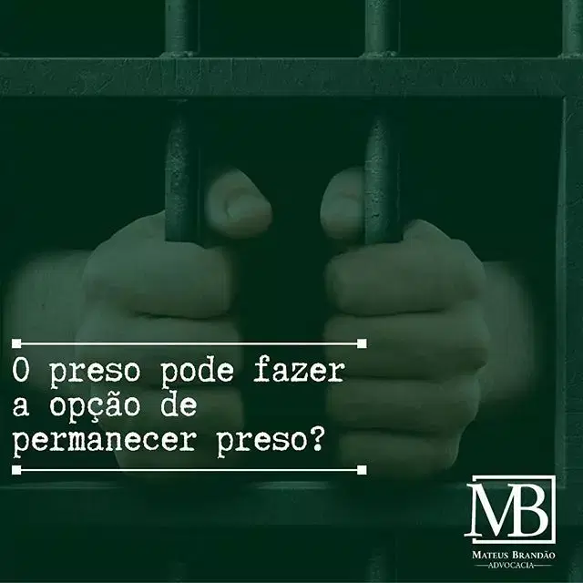 O preso pode fazer a opção de permanecer preso?