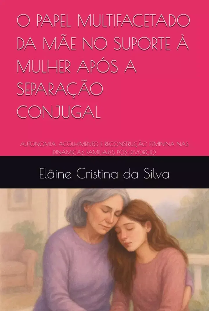 Imagem do artigo: O PAPEL MULTIFACETADO DA MÃE NO SUPORTE À MULHER APÓS A SEPARAÇÃO CONJUGAL: Autonomia, acolhimento e reconstrução feminina nas dinâmicas familiar