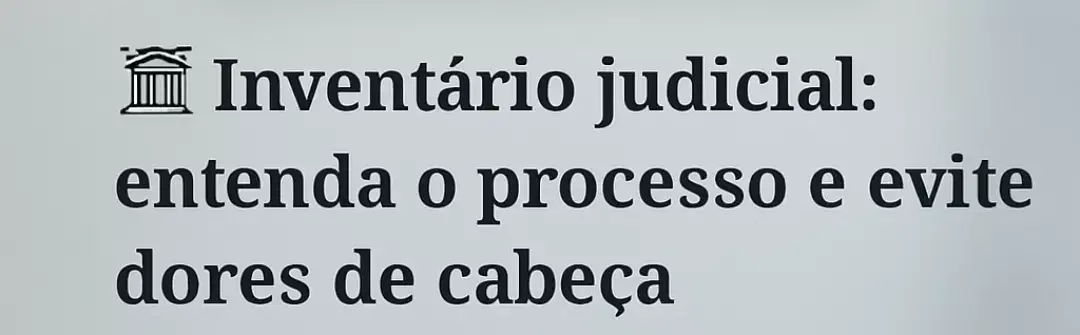 Imagem do artigo:  Inventário Judicial: Entenda o Processo e Evite Dores de Cabeça
