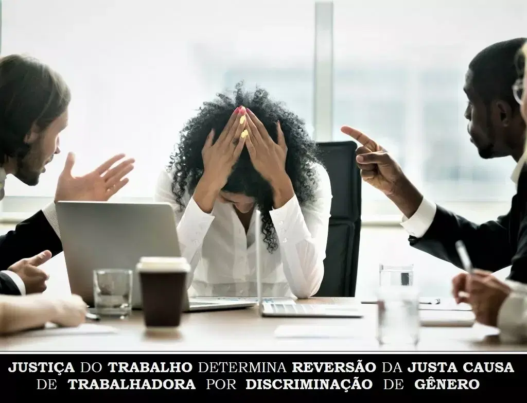 Justiça do Trabalho determina reversão da justa causa de trabalhadora por discriminação de gênero